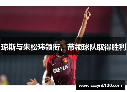 琼斯与朱松玮领衔，带领球队取得胜利
